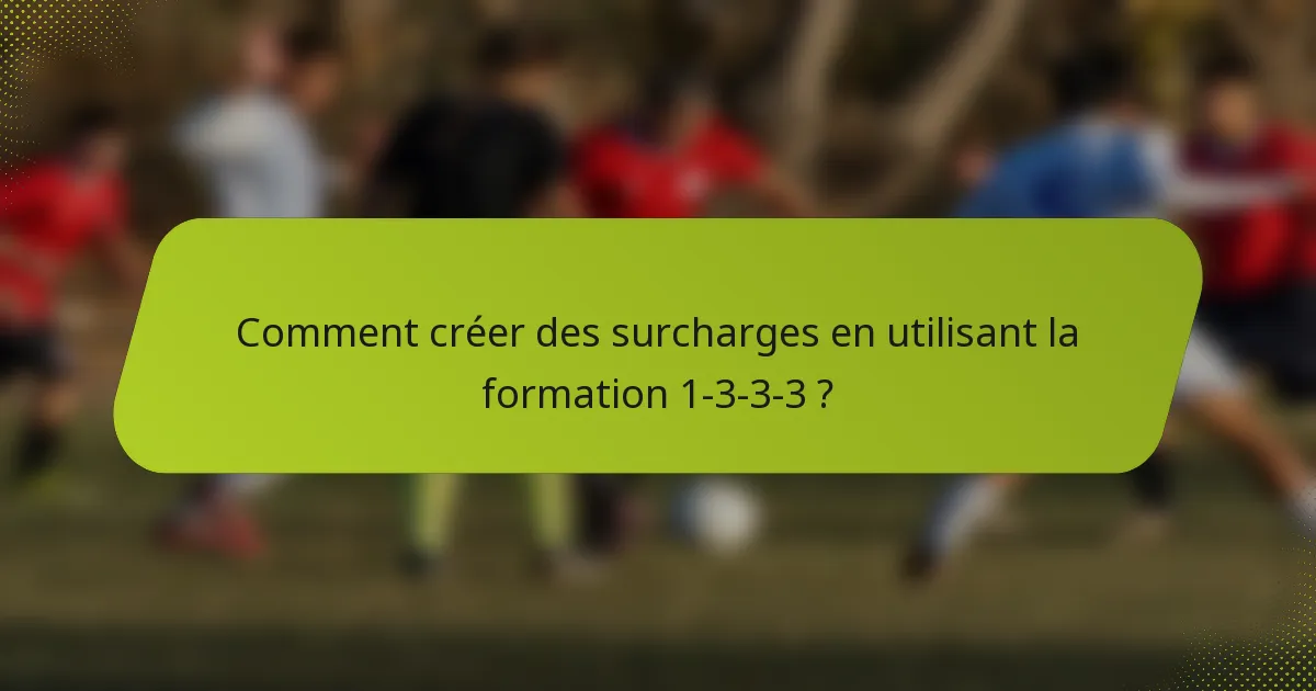 Comment créer des surcharges en utilisant la formation 1-3-3-3 ?