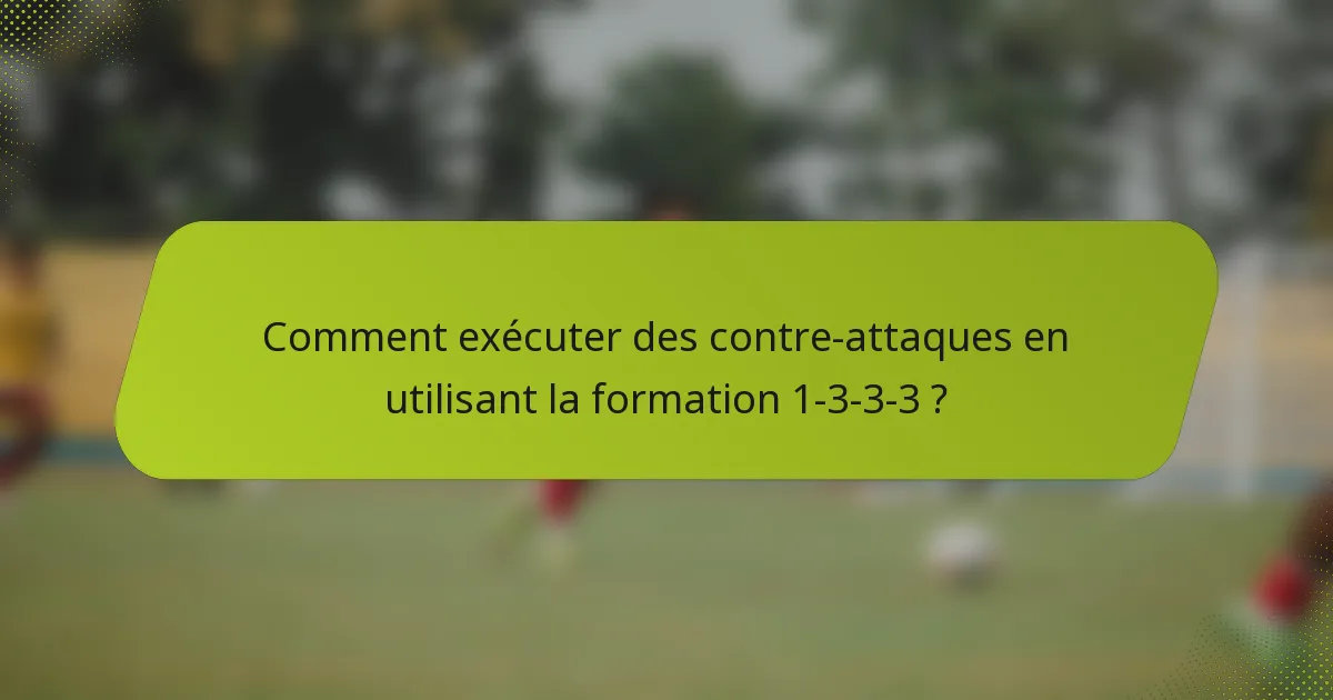 Comment exécuter des contre-attaques en utilisant la formation 1-3-3-3 ?