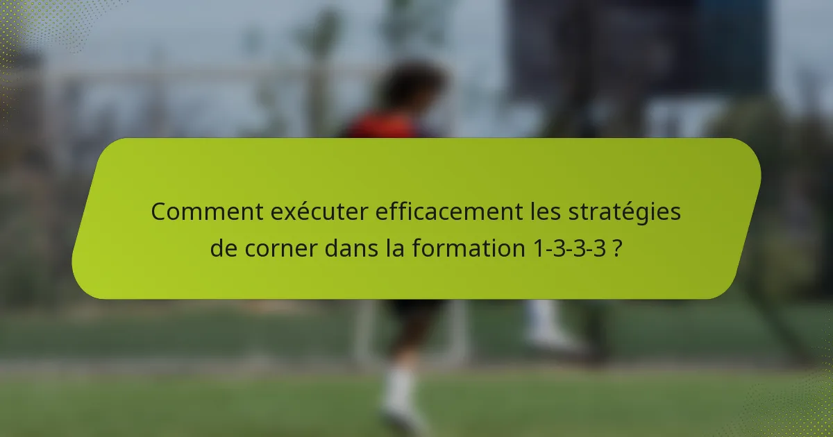 Comment exécuter efficacement les stratégies de corner dans la formation 1-3-3-3 ?