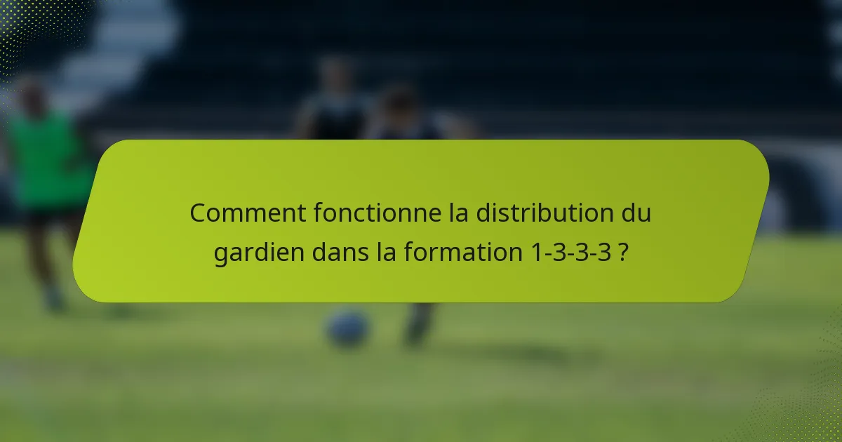 Comment fonctionne la distribution du gardien dans la formation 1-3-3-3 ?
