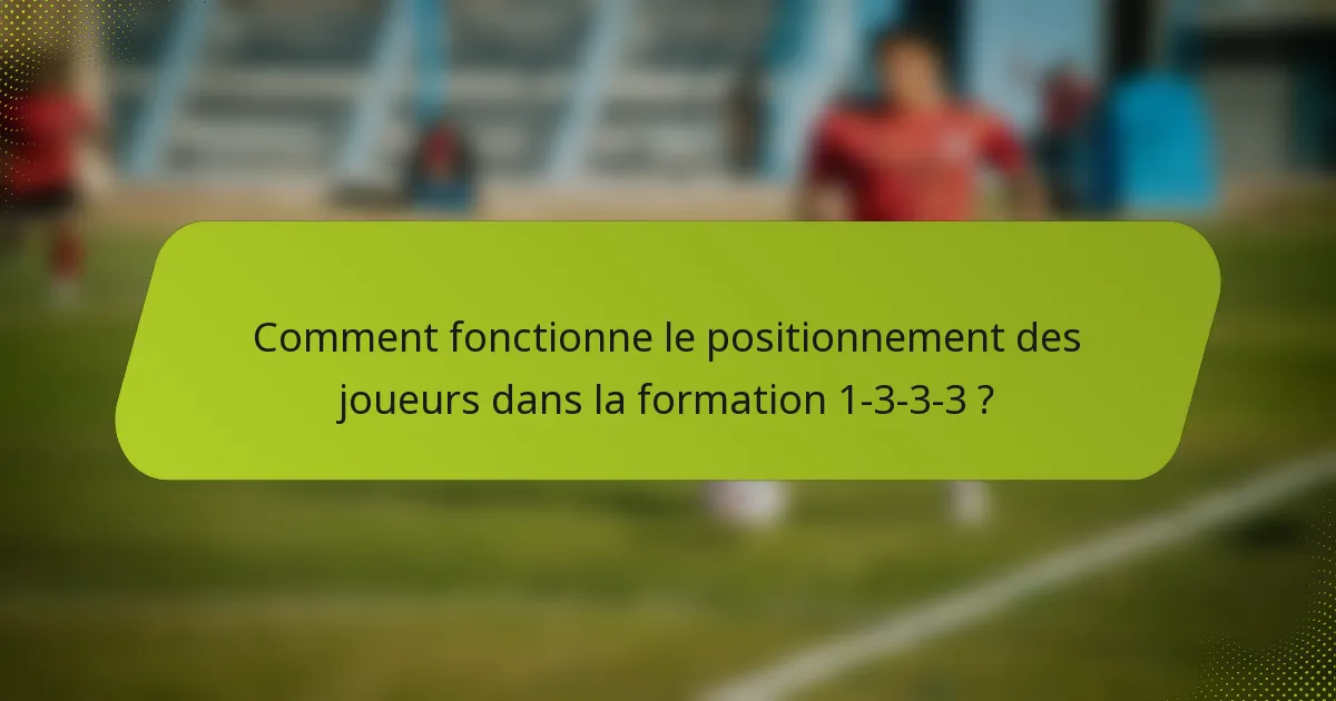 Comment fonctionne le positionnement des joueurs dans la formation 1-3-3-3 ?