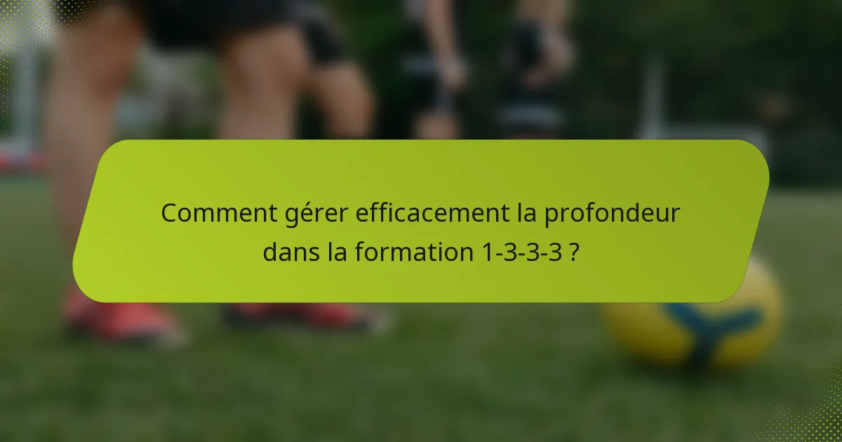 Comment gérer efficacement la profondeur dans la formation 1-3-3-3 ?
