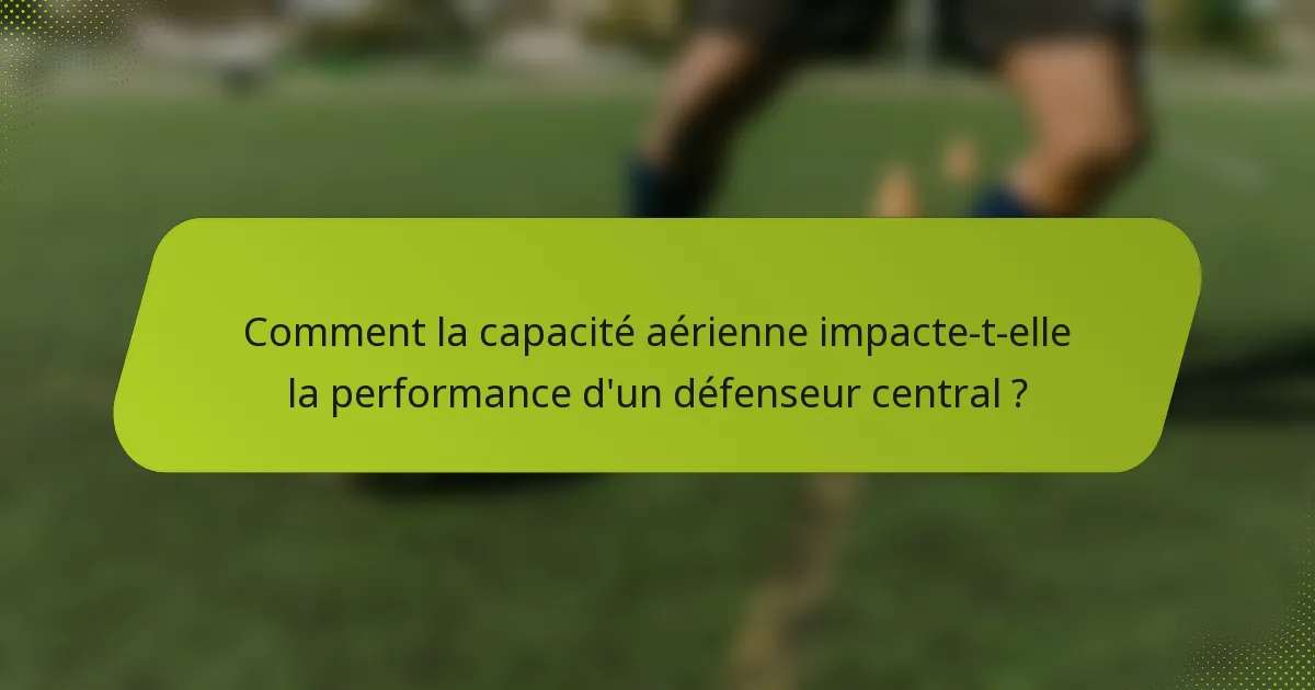 Comment la capacité aérienne impacte-t-elle la performance d'un défenseur central ?
