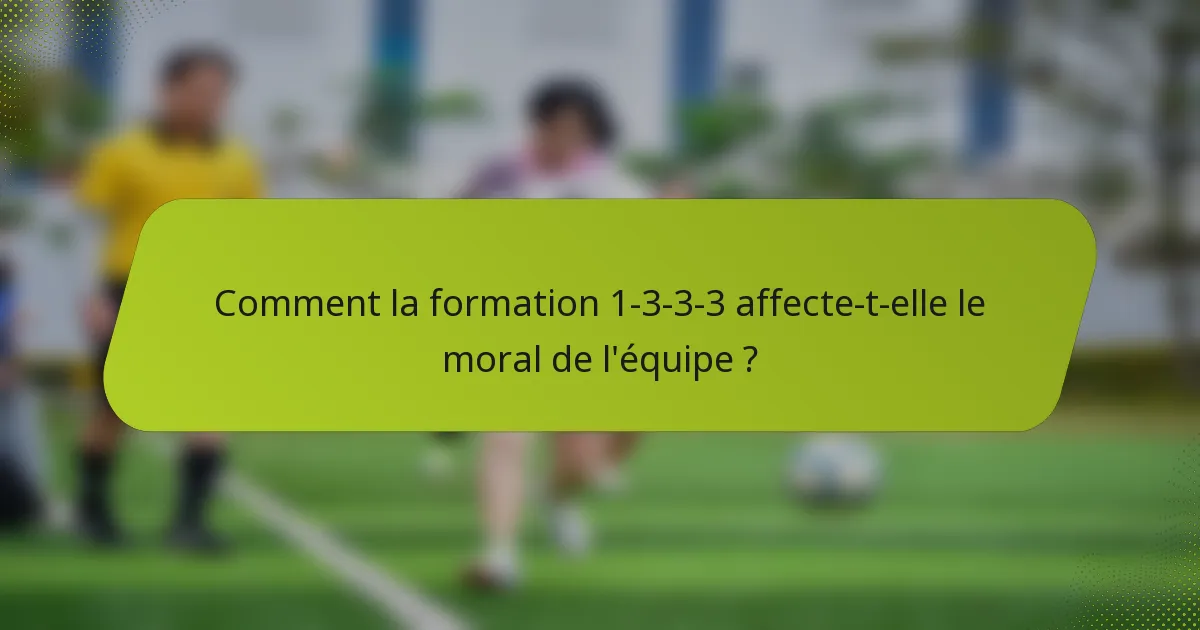 Comment la formation 1-3-3-3 affecte-t-elle le moral de l'équipe ?