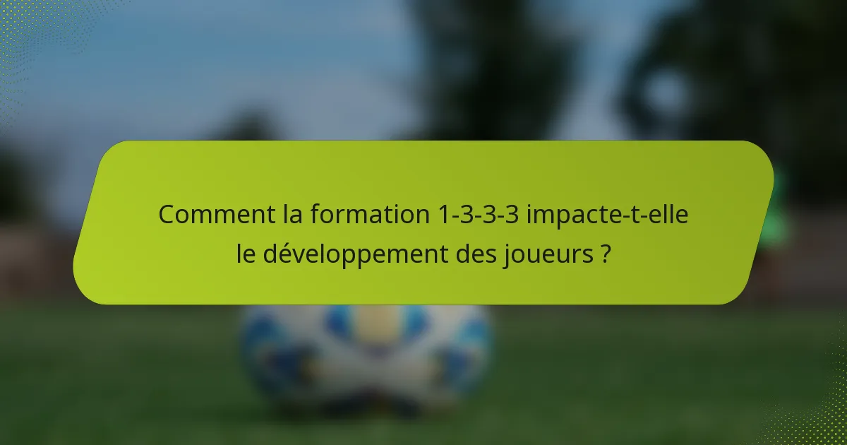 Comment la formation 1-3-3-3 impacte-t-elle le développement des joueurs ?