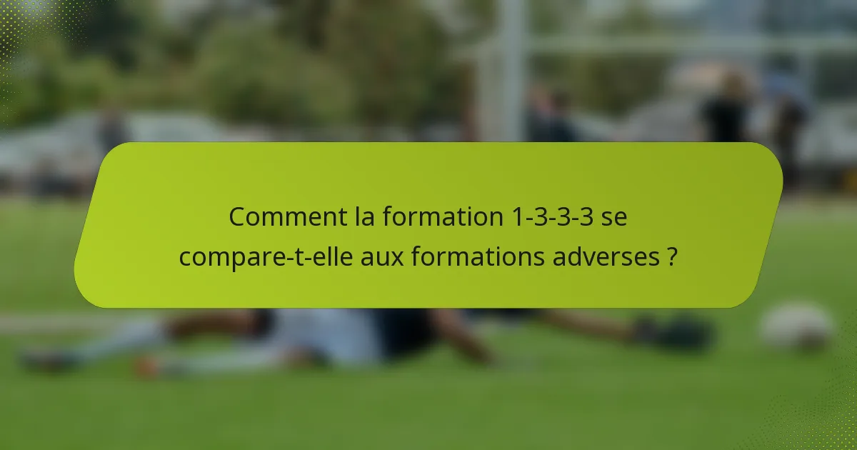 Comment la formation 1-3-3-3 se compare-t-elle aux formations adverses ?
