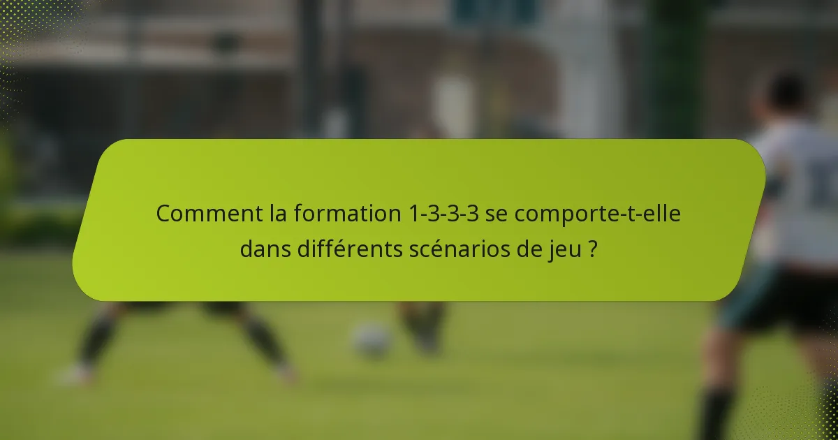 Comment la formation 1-3-3-3 se comporte-t-elle dans différents scénarios de jeu ?