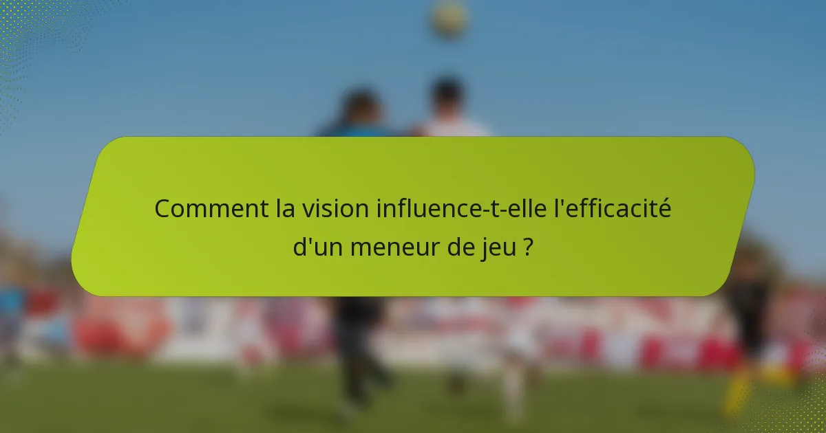 Comment la vision influence-t-elle l'efficacité d'un meneur de jeu ?