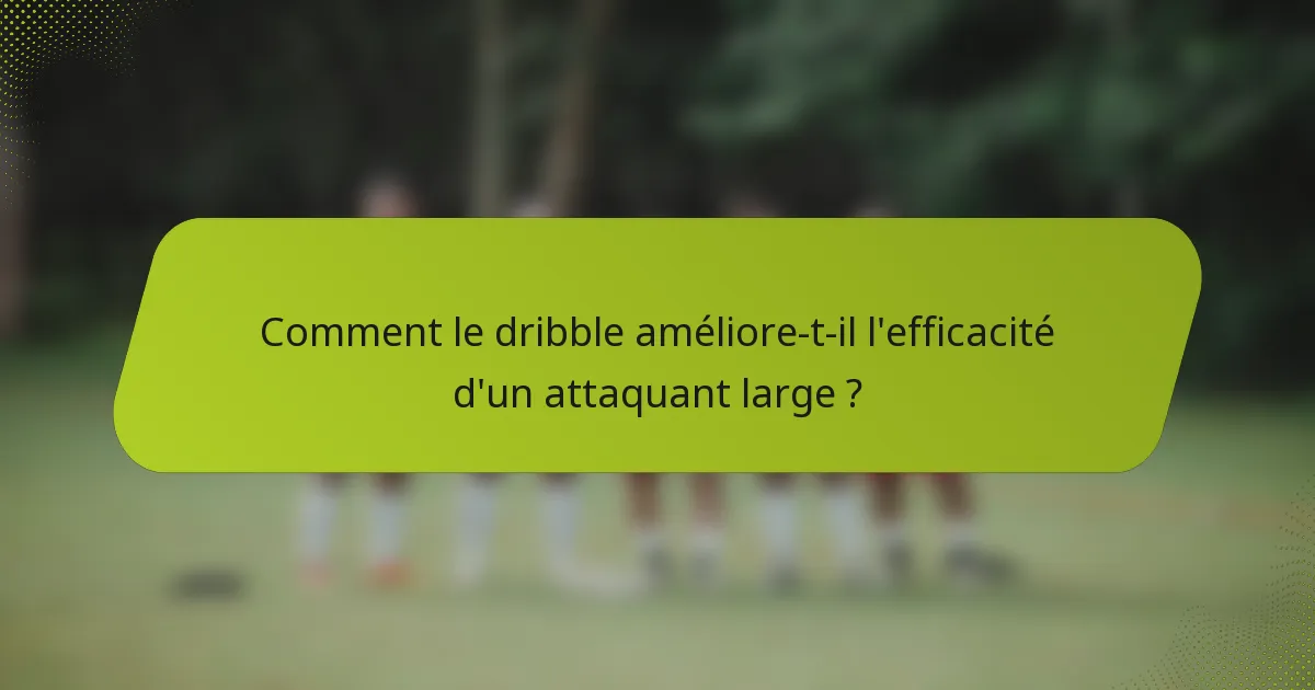 Comment le dribble améliore-t-il l'efficacité d'un attaquant large ?