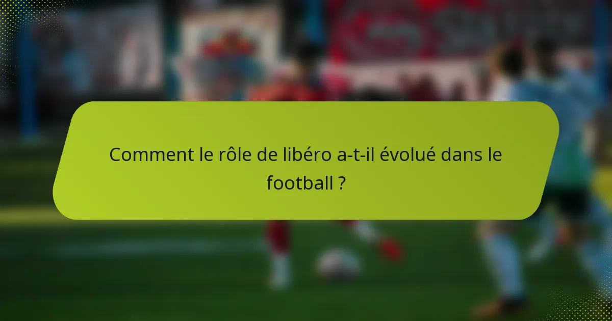 Comment le rôle de libéro a-t-il évolué dans le football ?