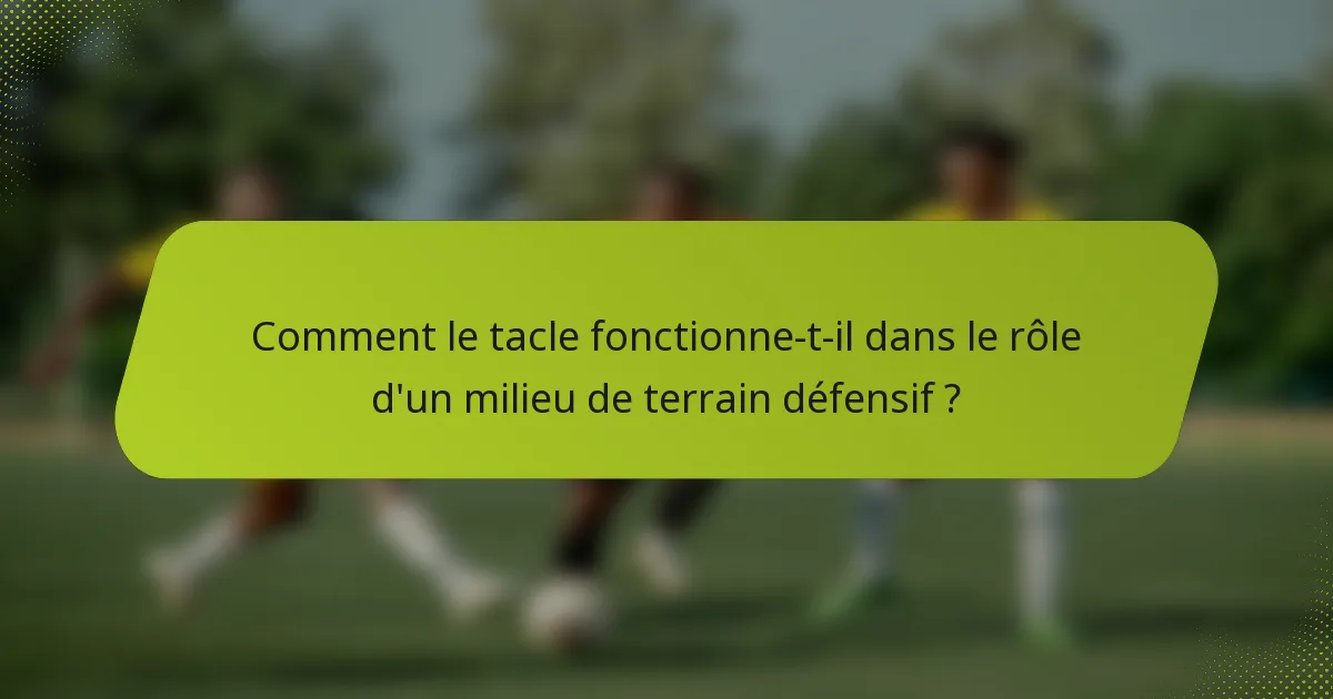 Comment le tacle fonctionne-t-il dans le rôle d'un milieu de terrain défensif ?