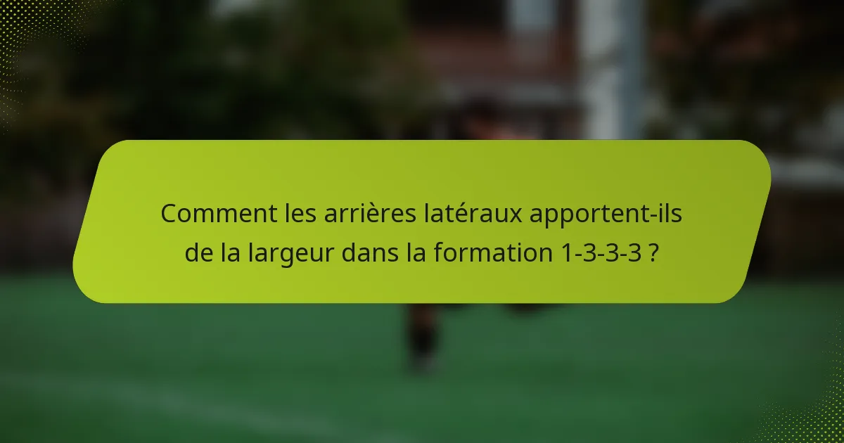 Comment les arrières latéraux apportent-ils de la largeur dans la formation 1-3-3-3 ?