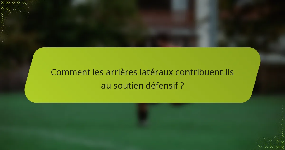 Comment les arrières latéraux contribuent-ils au soutien défensif ?