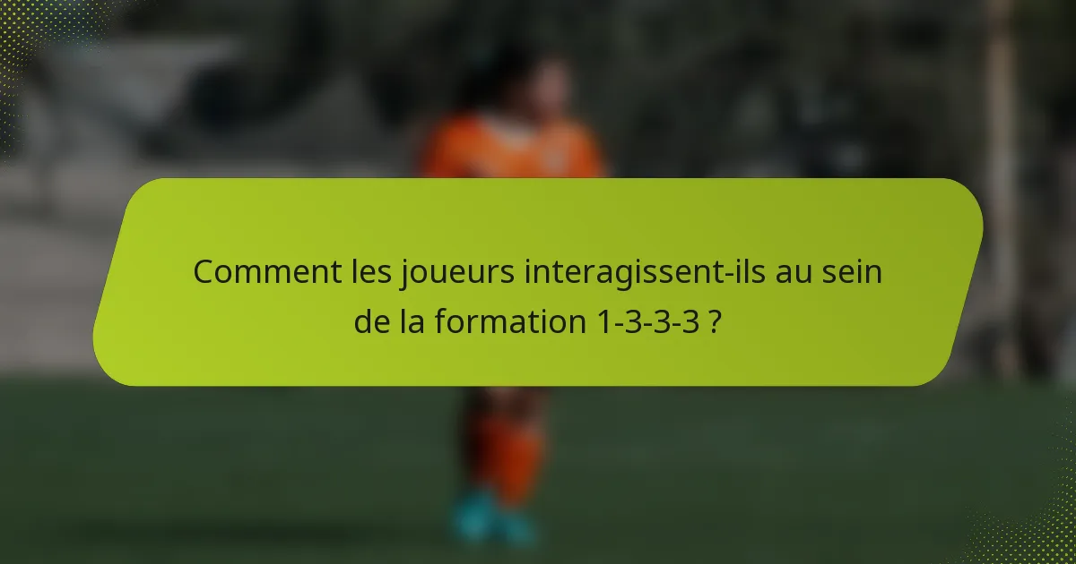 Comment les joueurs interagissent-ils au sein de la formation 1-3-3-3 ?