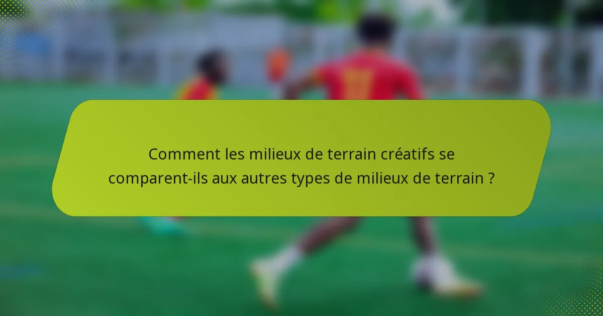 Comment les milieux de terrain créatifs se comparent-ils aux autres types de milieux de terrain ?