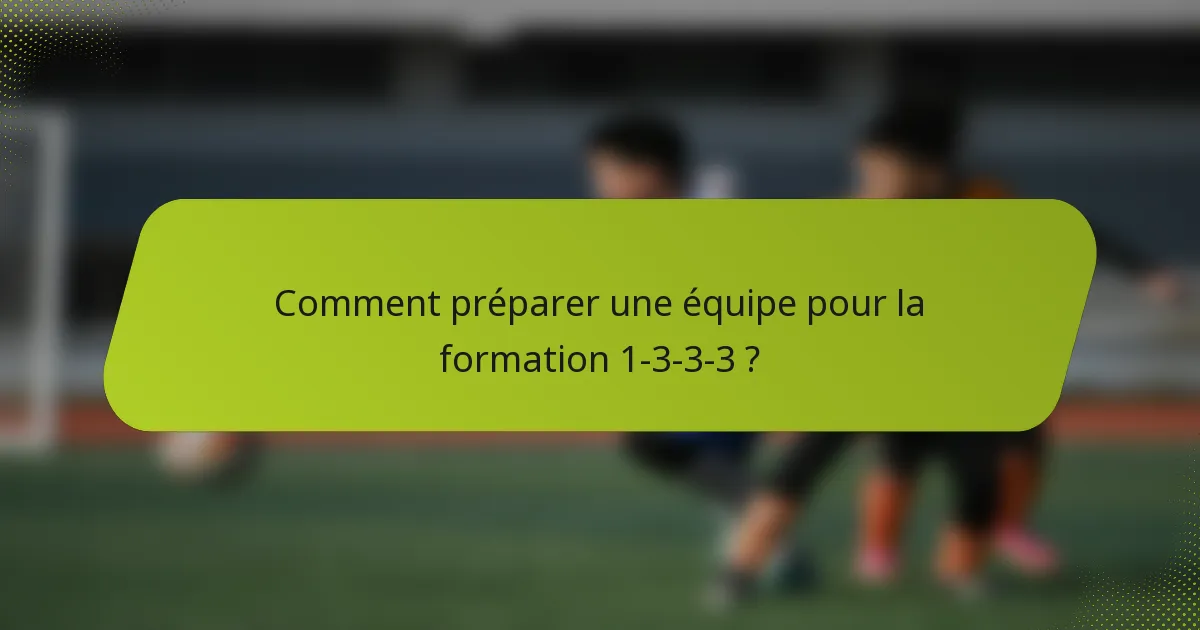 Comment préparer une équipe pour la formation 1-3-3-3 ?
