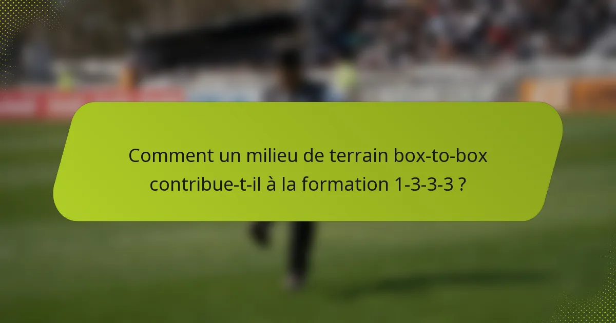 Comment un milieu de terrain box-to-box contribue-t-il à la formation 1-3-3-3 ?