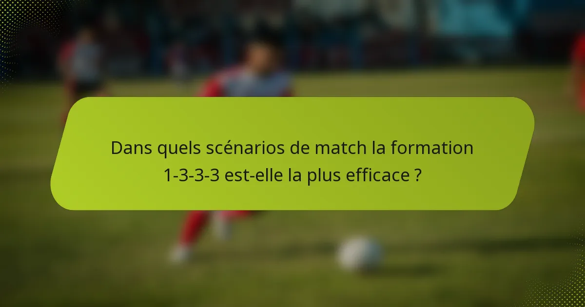 Dans quels scénarios de match la formation 1-3-3-3 est-elle la plus efficace ?