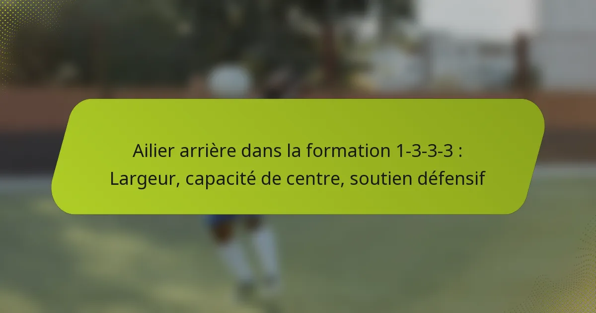 Ailier arrière dans la formation 1-3-3-3 : Largeur, capacité de centre, soutien défensif
