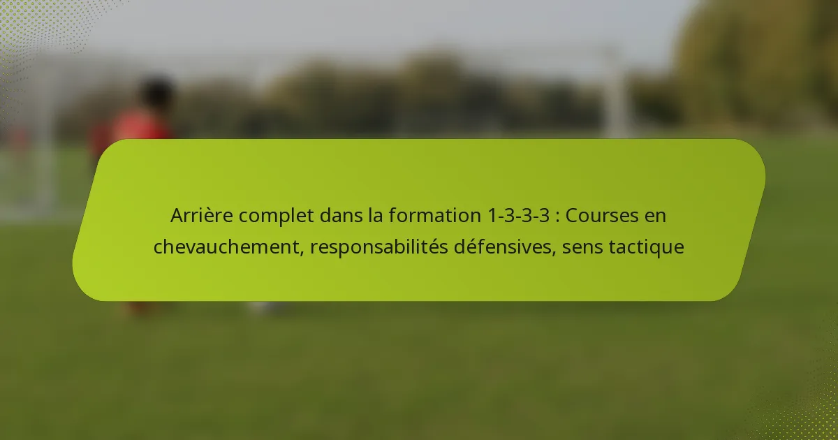 Arrière complet dans la formation 1-3-3-3 : Courses en chevauchement, responsabilités défensives, sens tactique