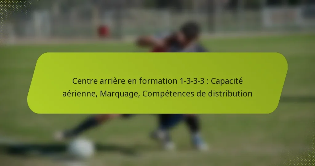 Centre arrière en formation 1-3-3-3 : Capacité aérienne, Marquage, Compétences de distribution