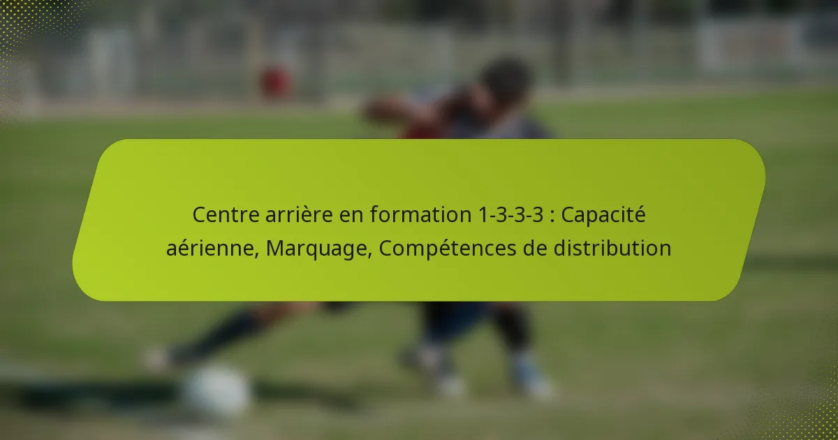 Centre arrière en formation 1-3-3-3 : Capacité aérienne, Marquage, Compétences de distribution