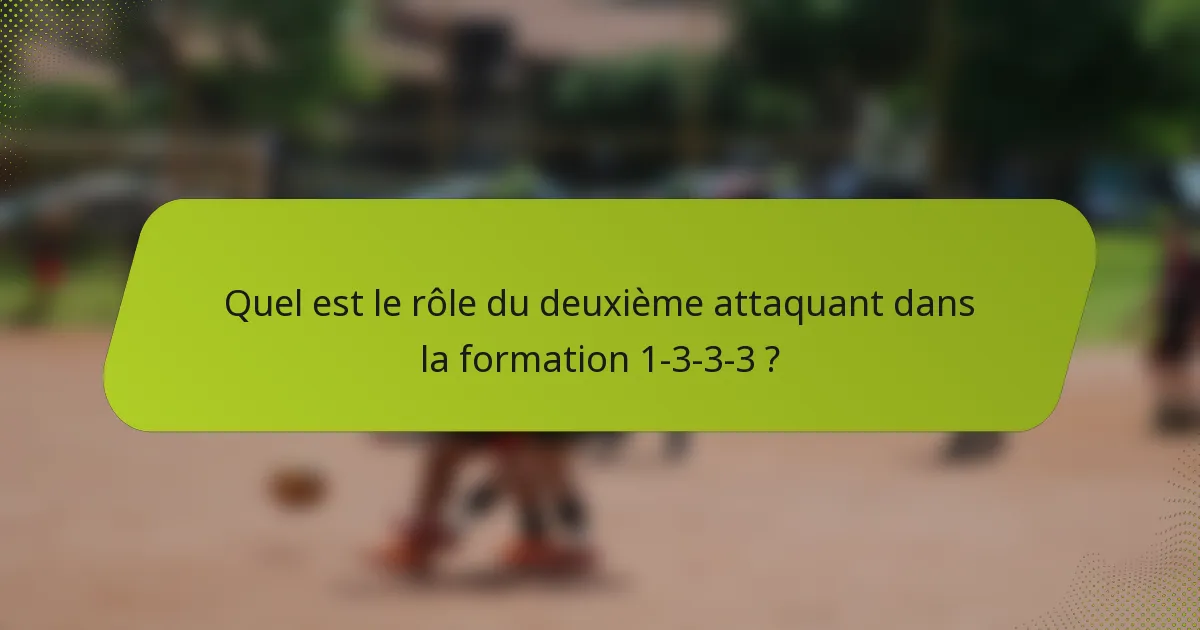 Quel est le rôle du deuxième attaquant dans la formation 1-3-3-3 ?
