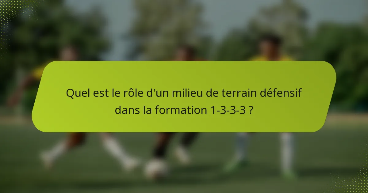 Quel est le rôle d'un milieu de terrain défensif dans la formation 1-3-3-3 ?