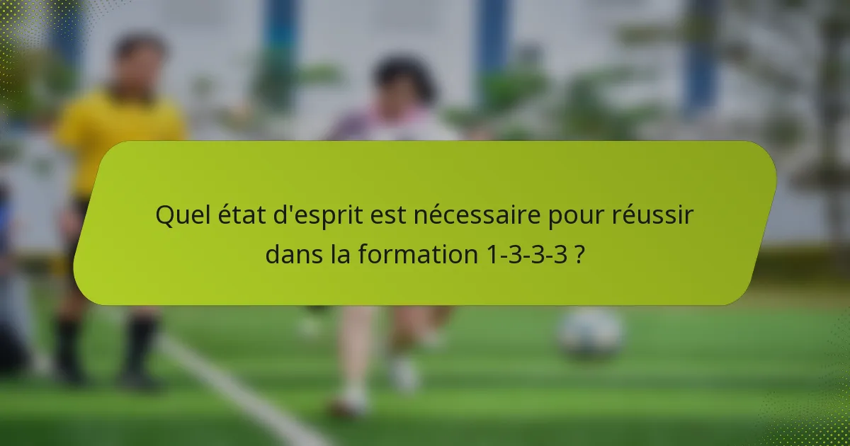Quel état d'esprit est nécessaire pour réussir dans la formation 1-3-3-3 ?