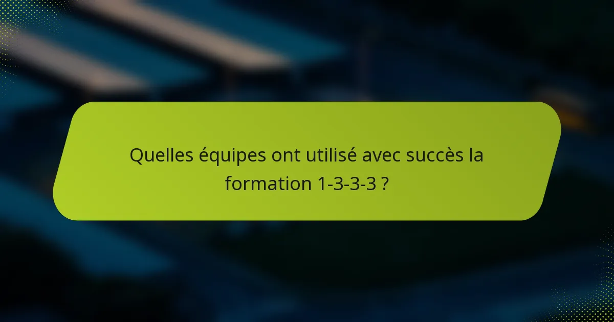 Quelles équipes ont utilisé avec succès la formation 1-3-3-3 ?