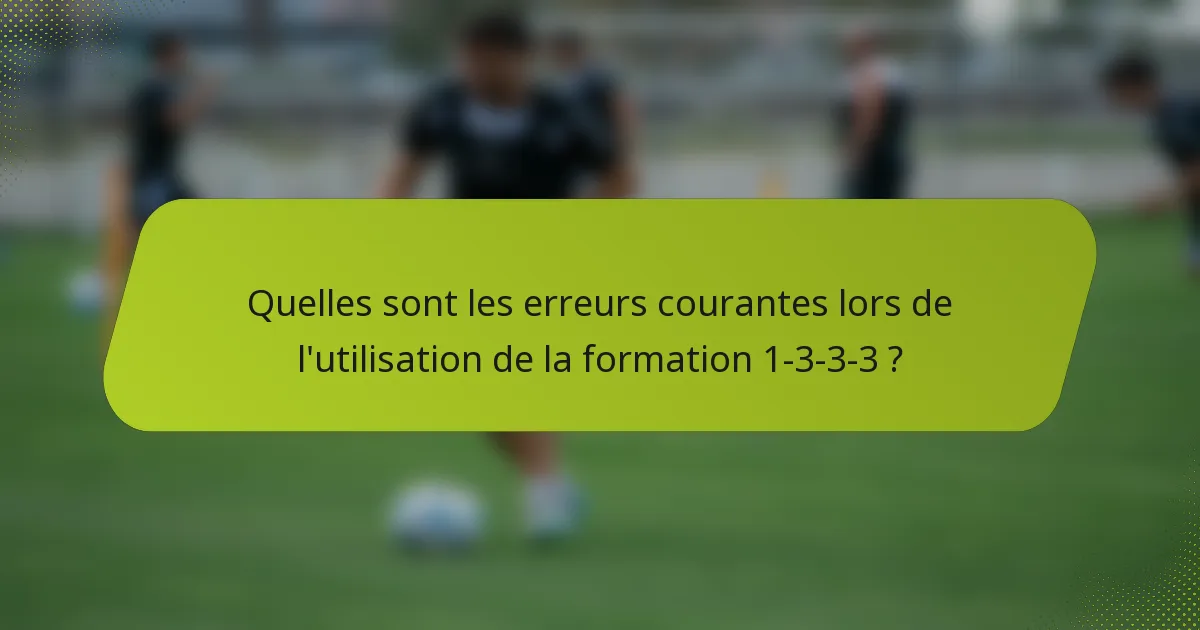 Quelles sont les erreurs courantes lors de l'utilisation de la formation 1-3-3-3 ?