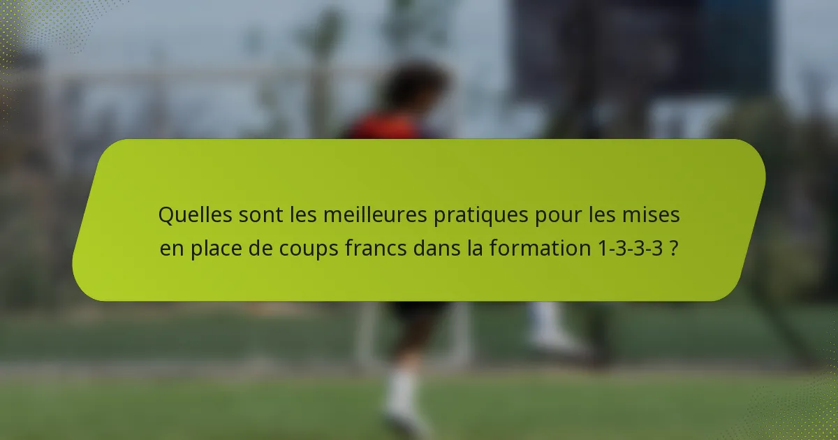 Quelles sont les meilleures pratiques pour les mises en place de coups francs dans la formation 1-3-3-3 ?