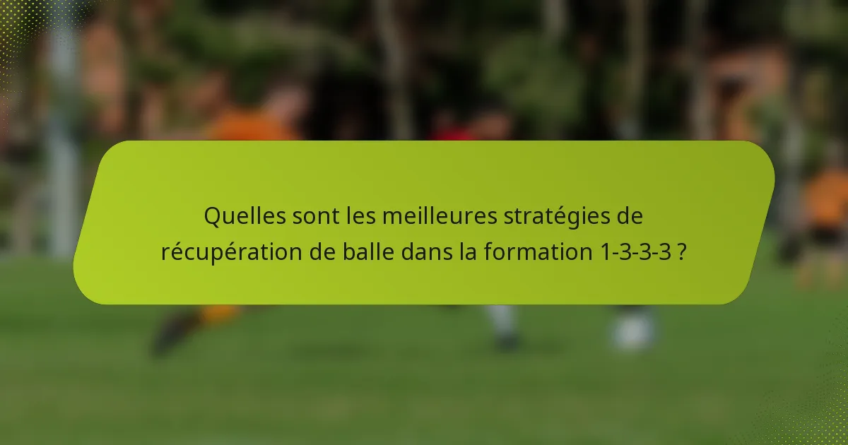 Quelles sont les meilleures stratégies de récupération de balle dans la formation 1-3-3-3 ?