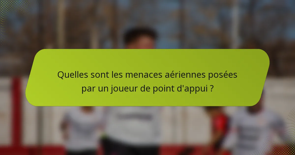 Quelles sont les menaces aériennes posées par un joueur de point d'appui ?