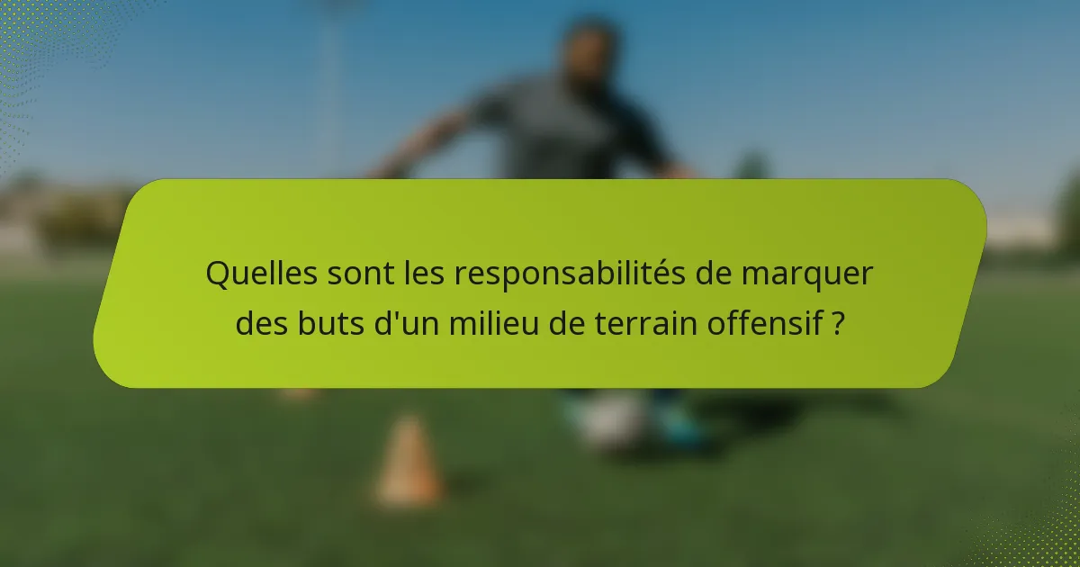 Quelles sont les responsabilités de marquer des buts d'un milieu de terrain offensif ?
