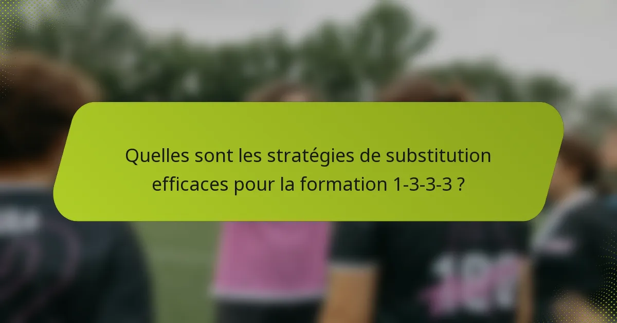 Quelles sont les stratégies de substitution efficaces pour la formation 1-3-3-3 ?