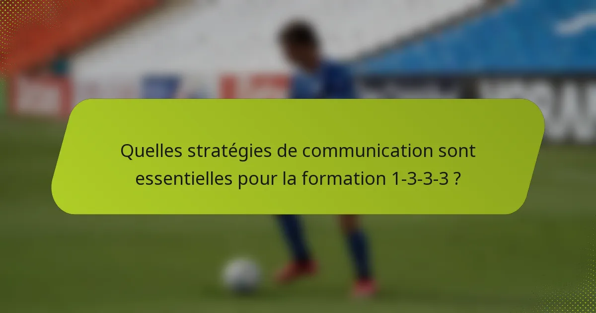 Quelles stratégies de communication sont essentielles pour la formation 1-3-3-3 ?