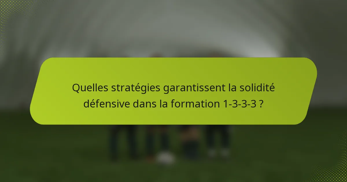 Quelles stratégies garantissent la solidité défensive dans la formation 1-3-3-3 ?