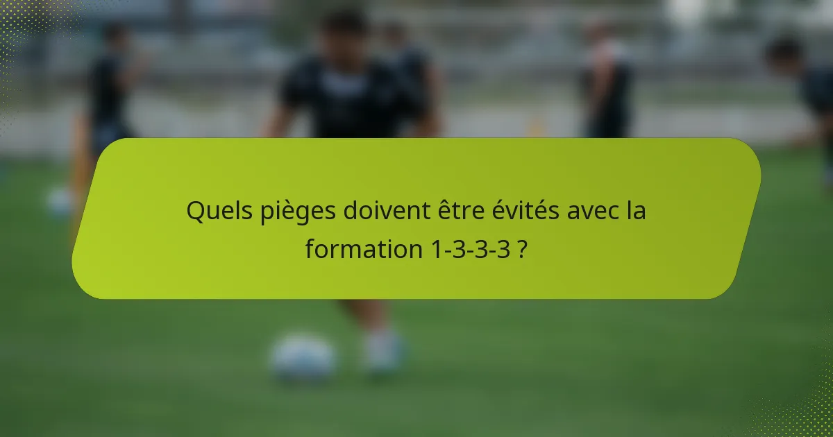 Quels pièges doivent être évités avec la formation 1-3-3-3 ?