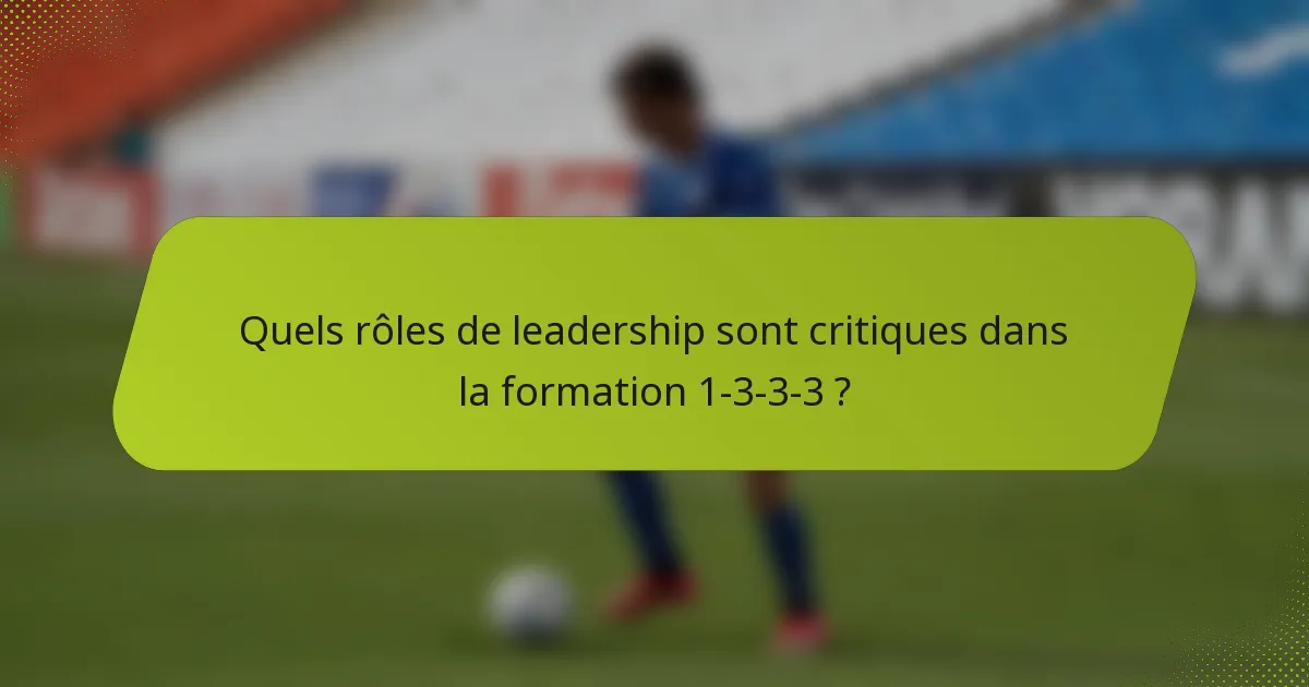 Quels rôles de leadership sont critiques dans la formation 1-3-3-3 ?