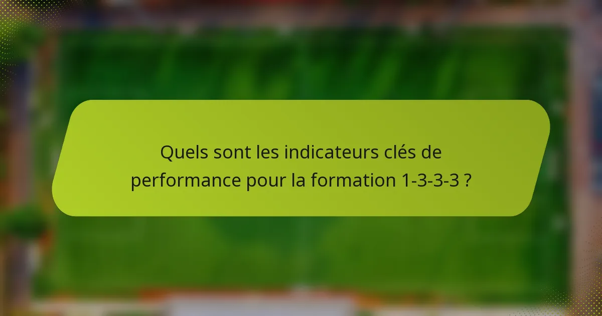 Quels sont les indicateurs clés de performance pour la formation 1-3-3-3 ?