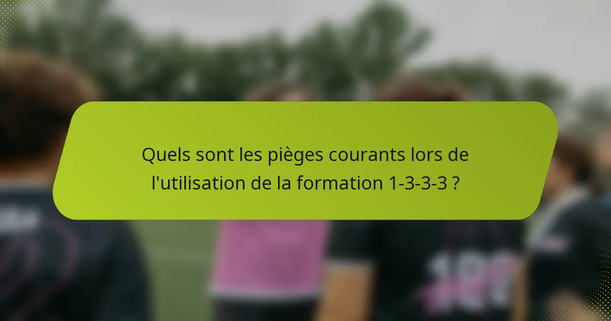 Quels sont les pièges courants lors de l'utilisation de la formation 1-3-3-3 ?