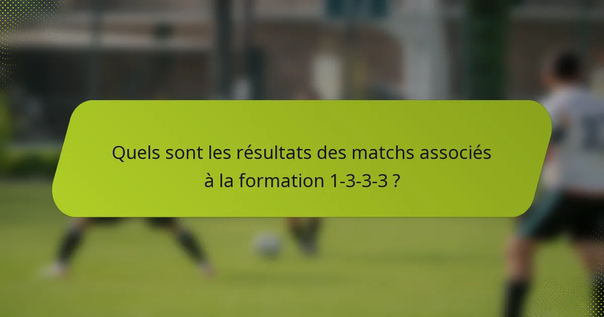 Quels sont les résultats des matchs associés à la formation 1-3-3-3 ?