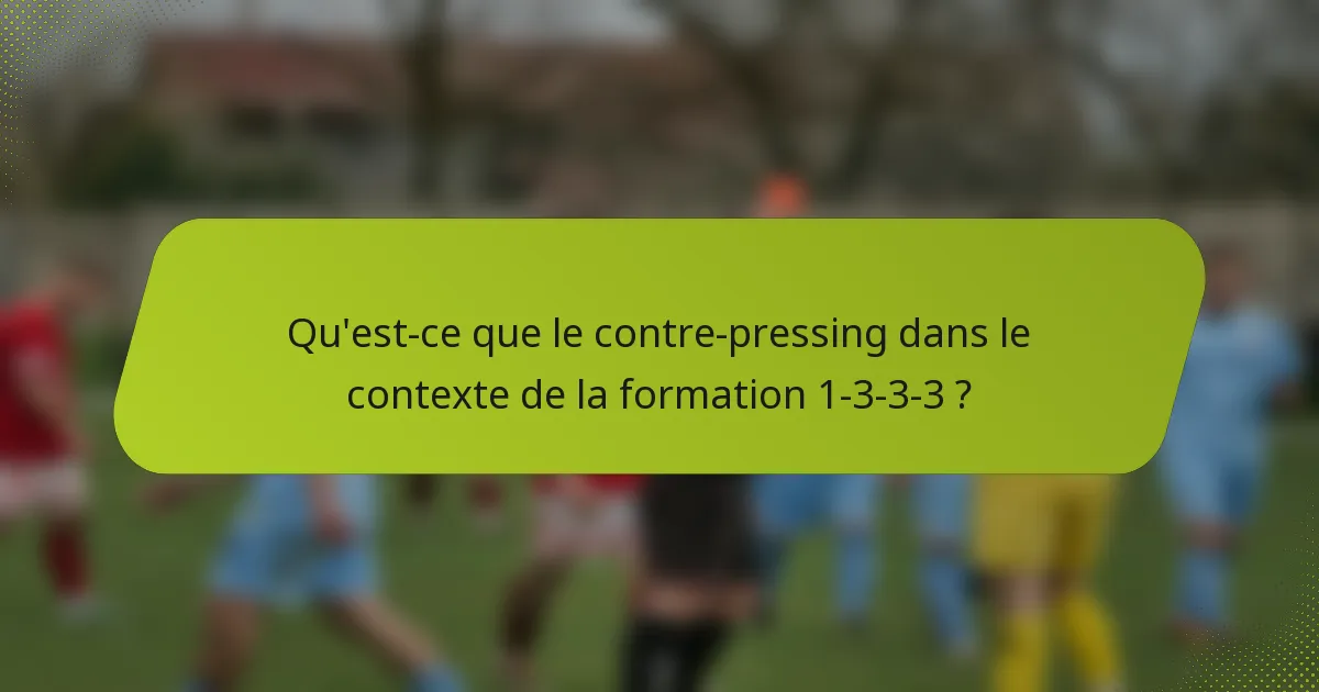 Qu'est-ce que le contre-pressing dans le contexte de la formation 1-3-3-3 ?