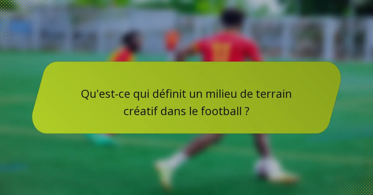 Qu'est-ce qui définit un milieu de terrain créatif dans le football ?
